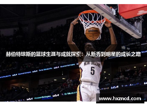 赫伯特琼斯的篮球生涯与成就探索：从新秀到明星的成长之路